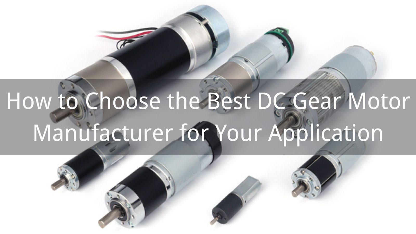 How to Choose the Best DC Gear Motor Manufacturer for Your Application