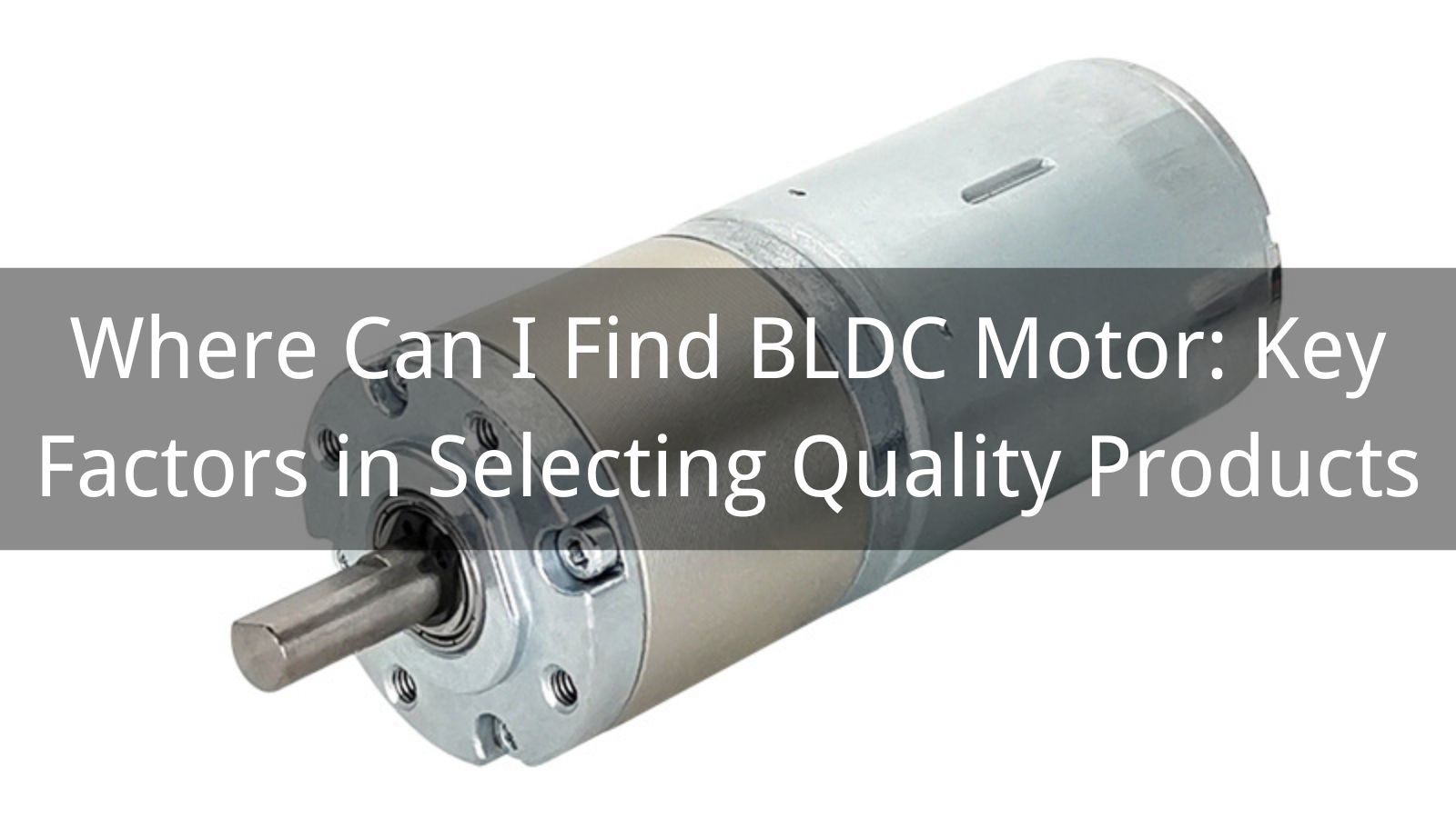 Where Can I Find BLDC Motor: Key Factors in Selecting Quality Products