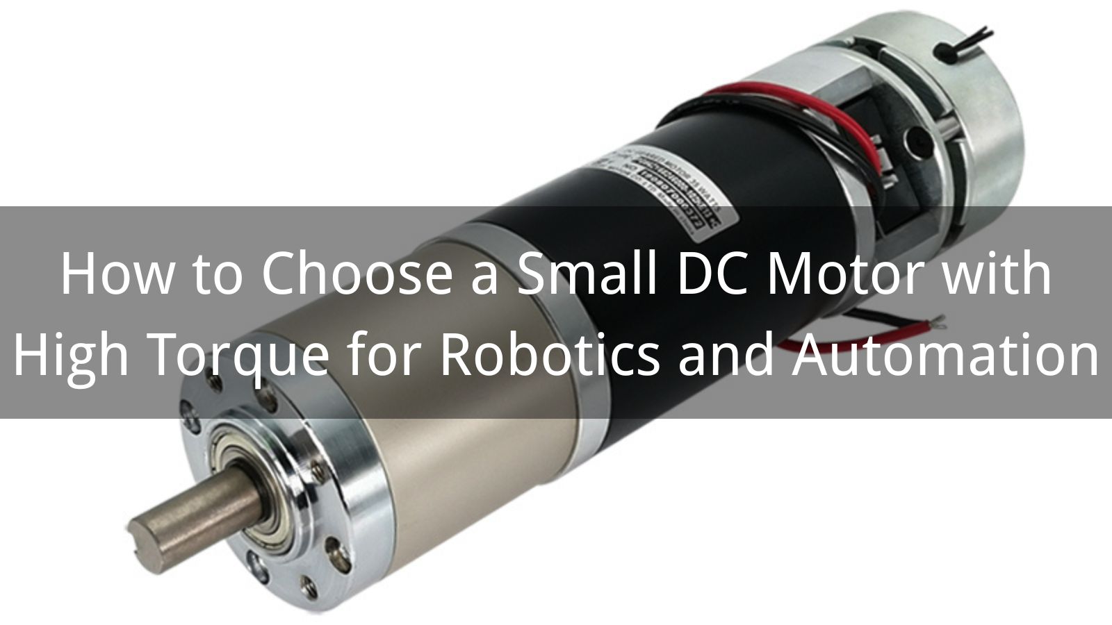 How to Choose a Small DC Motor with High Torque for Robotics and Automation