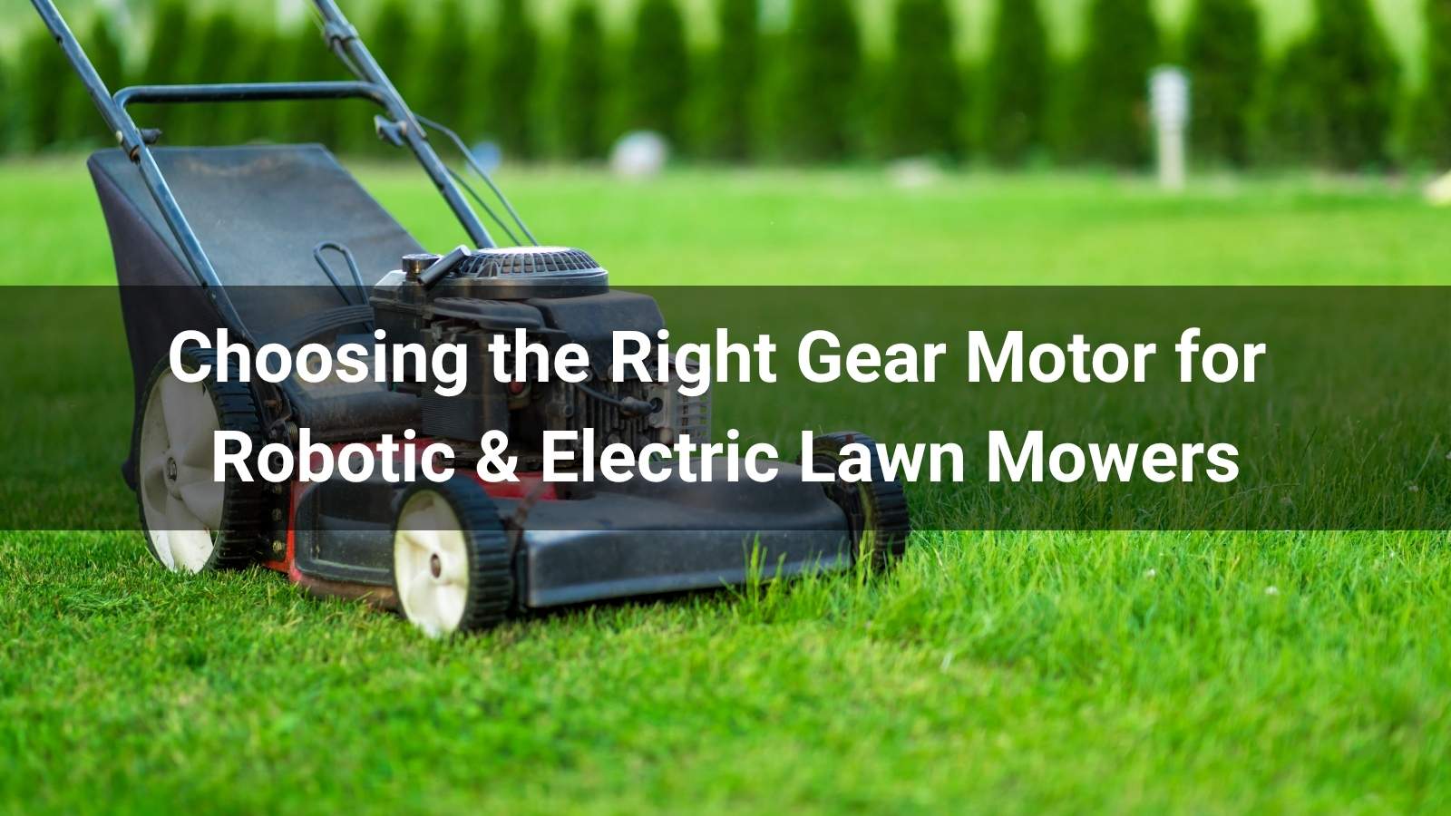Choosing the Right Gear Motor for Robotic & Electric Lawn Mowers