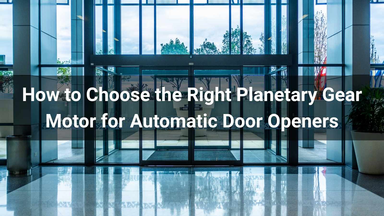 How to Choose the Right Planetary Gear Motor for Automatic Door Openers