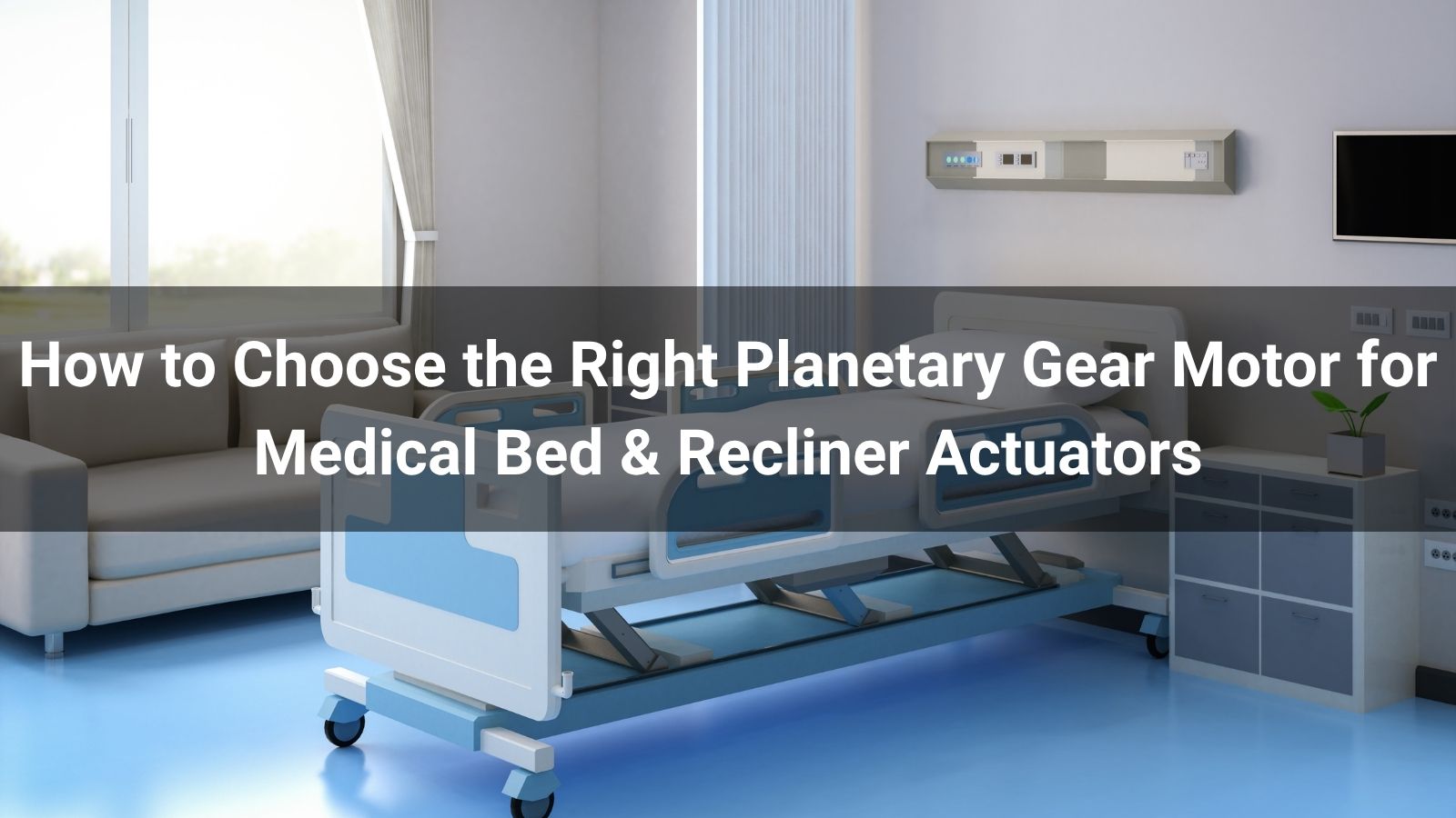 How to Choose the Right Planetary Gear Motor for Medical Bed & Recliner Actuators