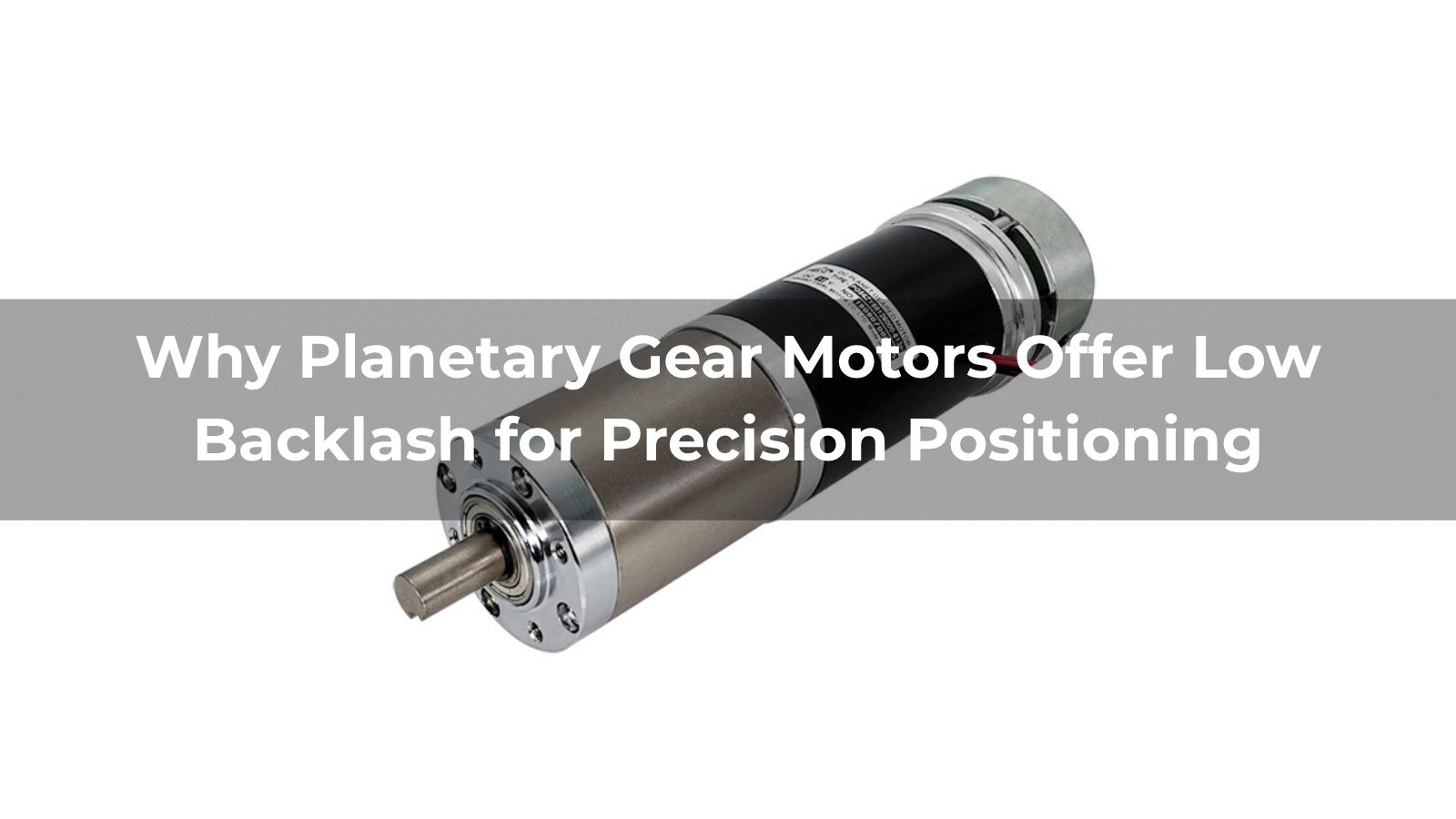Why Planetary Gear Motors Offer Low Backlash for Precision Positioning